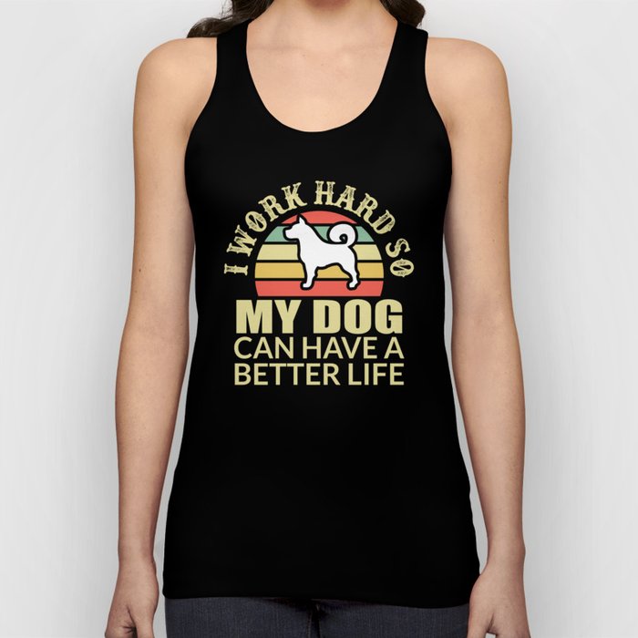 I Work Hard My Dog Can Have Better Life Tank Top