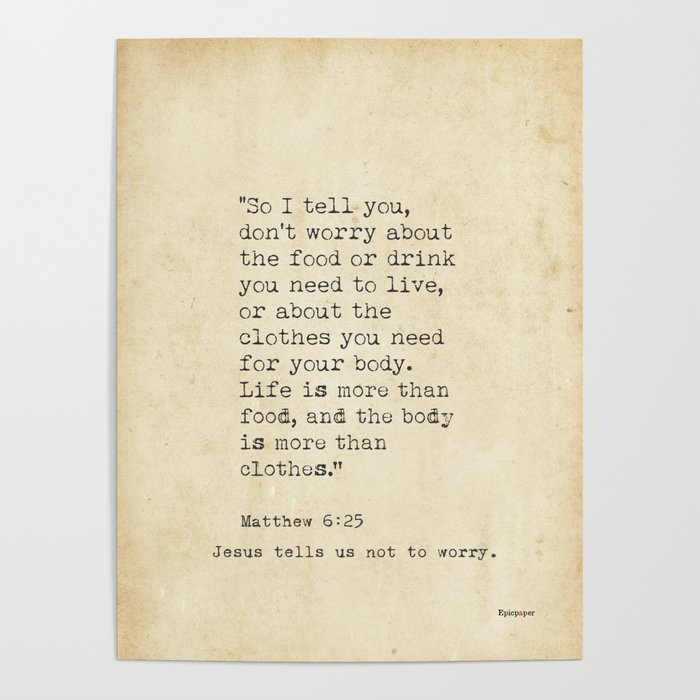 Matthew 6:25 “So I tell you, don’t worry about the food or drink you need to live..." Poster