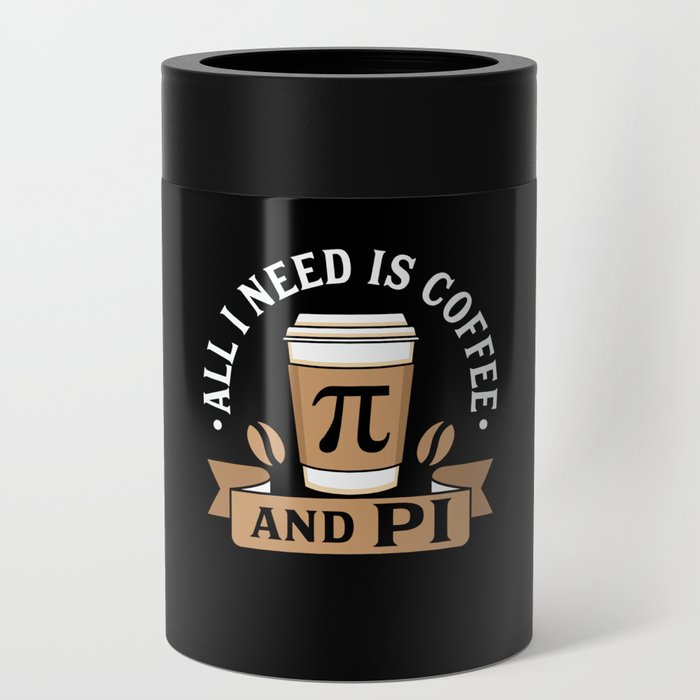 All I Need Is Coffee And Pi Can Cooler