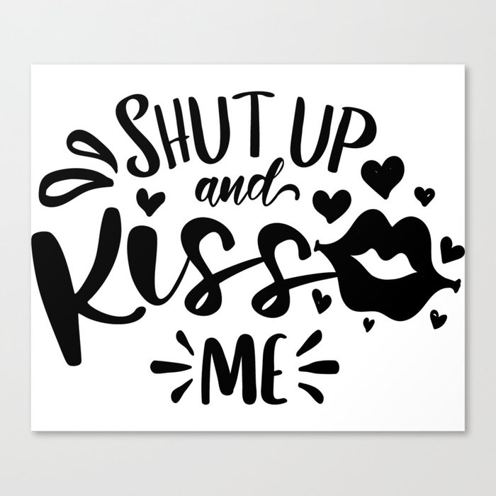 Shut Up And Kiss Me Canvas Print