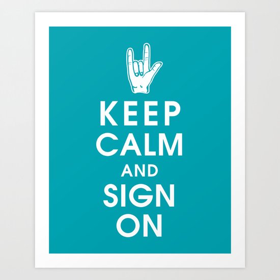 Keep Calm and Sign On Art Print