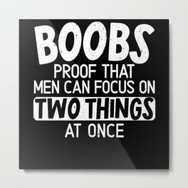 Boobs Proof That Men Can Focus On Two Things Metal Print | Dirty Jokes, Graphicdesign, Comedy, Gag, Adult Only, Vulgar, Humorous, Double Meaning, Flirt, Offensive 