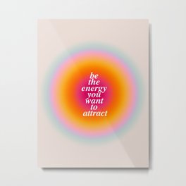Be The Energy You Want To Attract  Metal Print | Happiness, You Want To Attract, Attraction, Aura, Motivational, Inspiration, Happy, Be The Energy, Life, Circle 