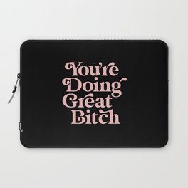 You're Doing Great Bitch Laptop Sleeve