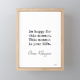 Be happy for this moment. This moment is your life.Omar Khayyam Framed Mini Art Print