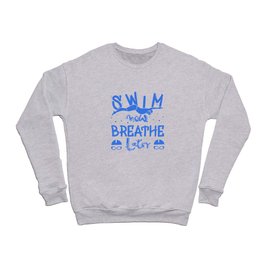 Swim Now Breathe Later Funny Crewneck Sweatshirt