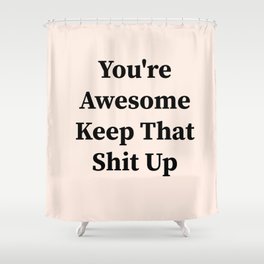 You're awesome keep that shit up Shower Curtain