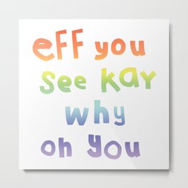Eff You See Kay Typography Rainbow Gradient  Metal Print | Text, Kay, Rainbow, See You Next Tuesday, Why Oh You, See, Eff, Hand Writing, Funny Quote, Eff You See Kay 