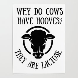 Cow jokes - Why do cows have hooves? They are lactose. Poster