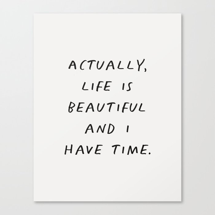 Actually Life is Beautiful and I Have Time Canvas Print