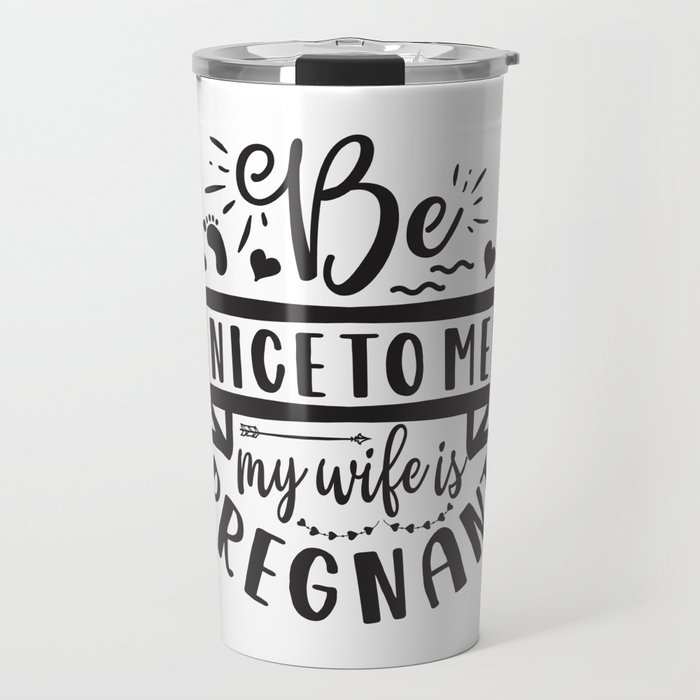 Be Nice To Me My Wife Is Pregnant Travel Mug