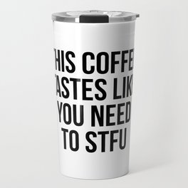 This Coffee Taste Like You Need To Stfu Travel Mug