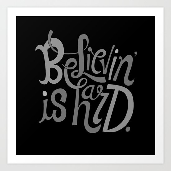 Believin' is Hard. Art Print