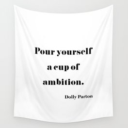 Pour Yourself A Cup Of Ambition - Dolly Parton Wall Tapestry