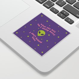 What The Hell Am I Doing Here Alien Sticker | Radio, Music, Cute, Space, Weird, Girly, Stars, Psychedelic, Trippy, Head 