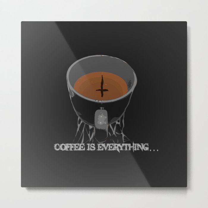 Coffee is Everything Metal Print