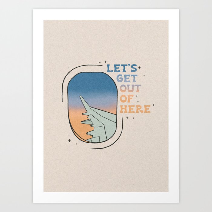 Let's Get Out of Here (Travel inspo)  Art Print