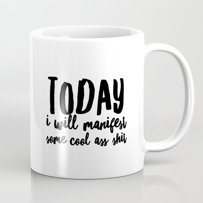 Today I Will Manifest Some Cool Ass Shit Coffee Mug