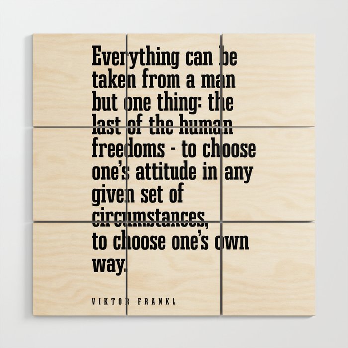 Everything can be taken from a man - Viktor E. Frankl Quote - Literature - Typography Print 1 Wood Wall Art