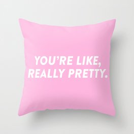 You're Like, Really Pretty. Throw Pillow