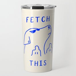 Fetch This Travel Mug | Graphicdesign, Quote, Games, Meme, Dogs, Dog, Line, Pop, Sassy, Minimalist 