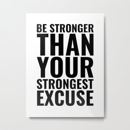 Be stronger than your strongest excuse Motivational Metal Print