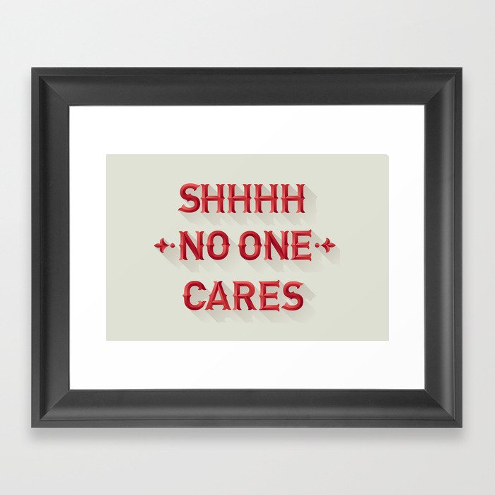 Shhhh No One Cares Framed Art Print