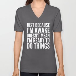 Just Because I'm Awake Doesn't Mean I'm Ready To Do Things (Black & White) V Neck T Shirt