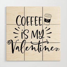 Coffee Is My Valentine Wood Wall Art