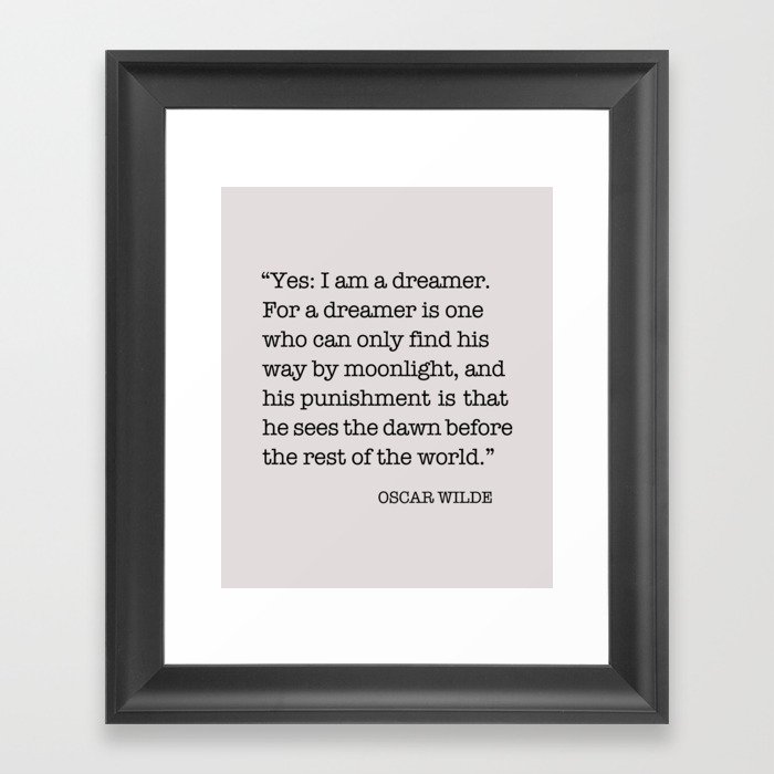 Oscar Wilde quote, Yes: I am a dreamer. Framed Art Print