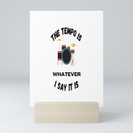 The Tempo Is Whatever I Say It Is Mini Art Print