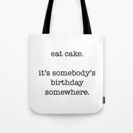 eat cake. its somebodys birthday somewhere Tote Bag
