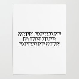 When everyone is included, everyone wins - diversity quotes Poster
