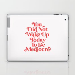 You Did Not Wake Up Today To Be Mediocre Laptop & iPad Skin