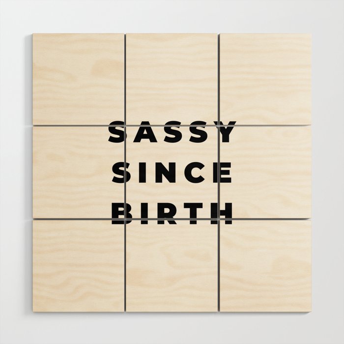Sassy since Birth, Sassy, Feminist, Empowerment Wood Wall Art