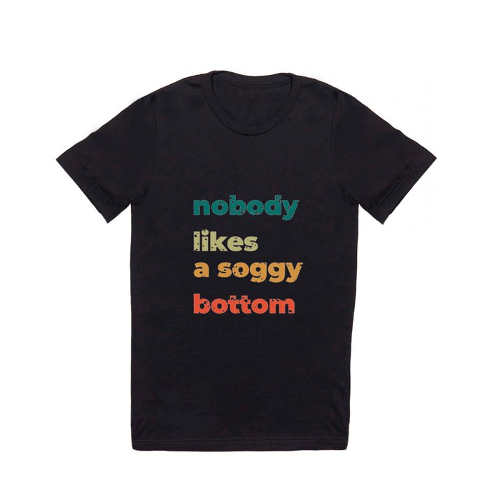 soggy bottom T Shirt