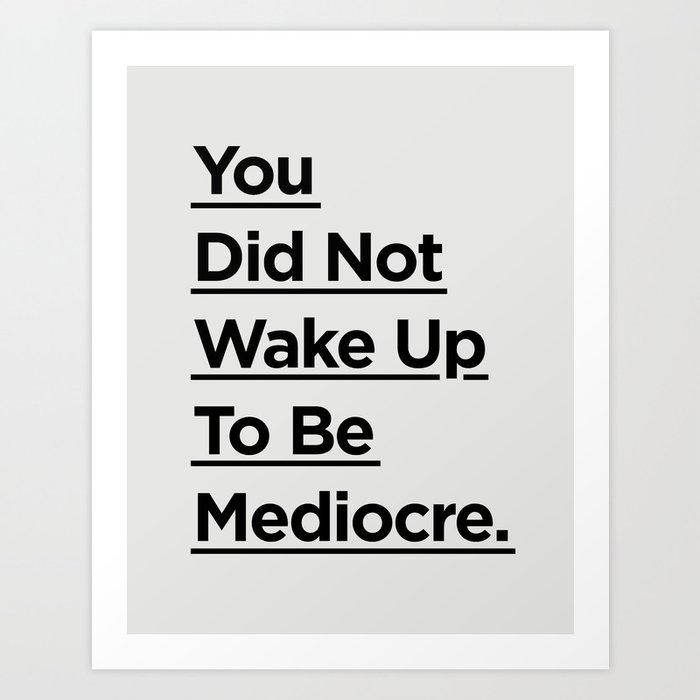 You Did Not Wake Up to Be Mediocre black and white minimalist typography home room wall decor Art Print