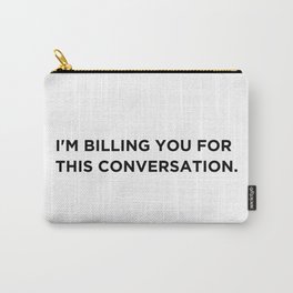 I'm Billing You For This Conversation. Carry-All Pouch