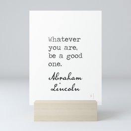 Whatever you are, be a good one. A. Lincoln Mini Art Print