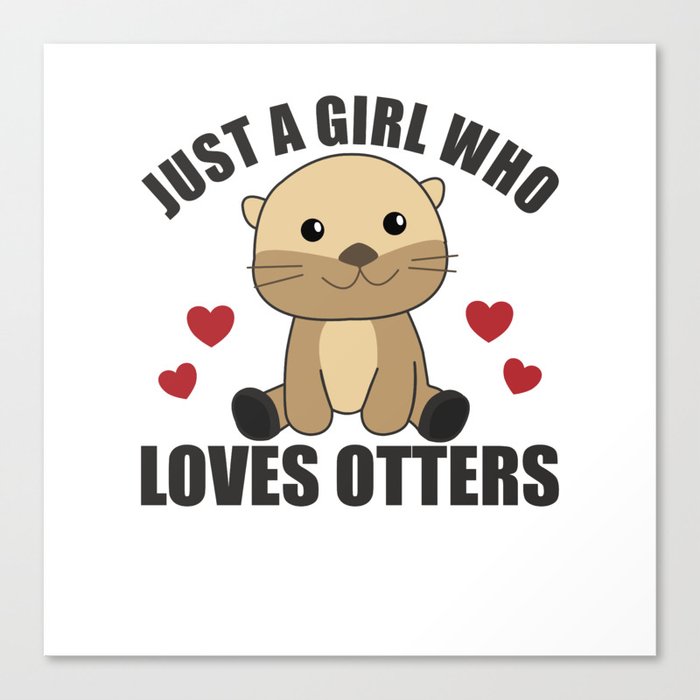 Just a Girl Who Loves otters - Cute otter Canvas Print