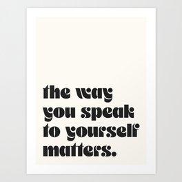 "the way you speak to yourself matters" Art Print