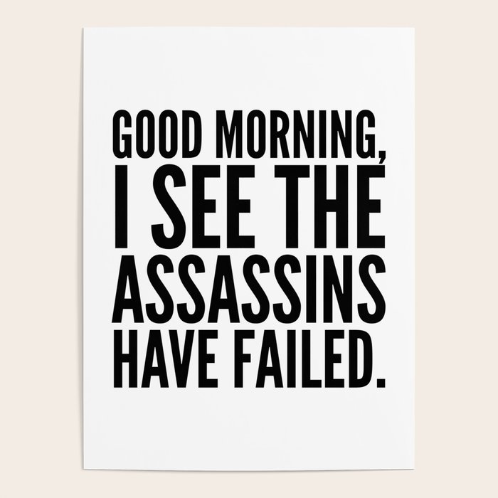 Good morning, I see the assassins have failed. Poster by CreativeAngel