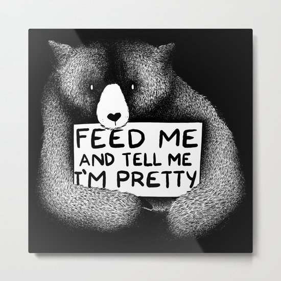 Feed Me And Tell Me I'm Pretty Bear (black) Metal Print