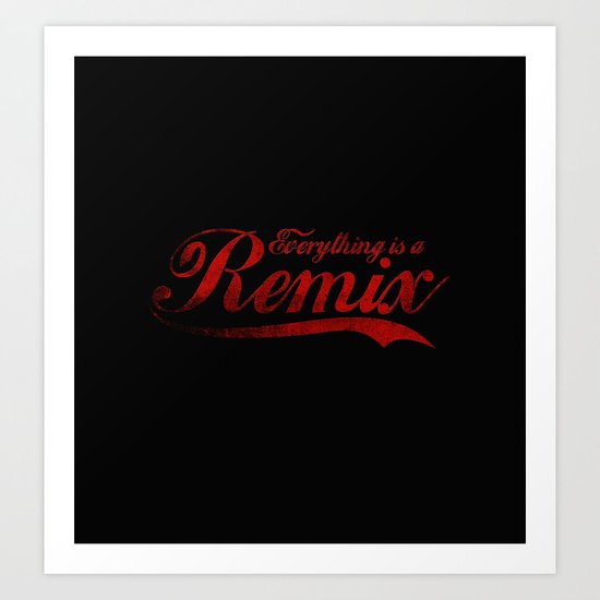 Everything is a Remix Art Print