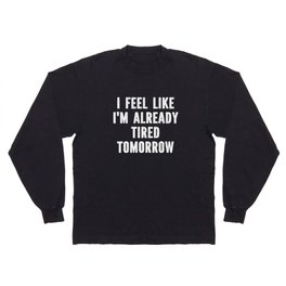 Funny Sarcastic Tired Quote Long Sleeve T-shirt