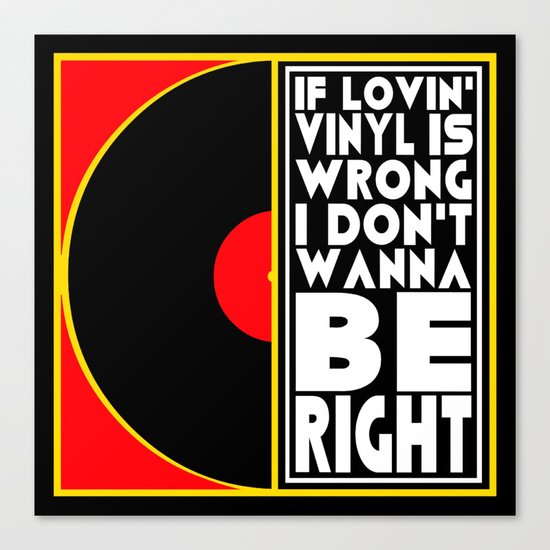 IF LOVING VINYL IS WRONG I DON'T WANT TO BE RIGHT | VINYL RECORDS Canvas Print