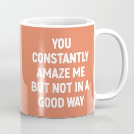 You Constantly Amaze Me Funny Sarcastic Quote Coffee Mug