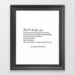 Travel quote - Anthony Bourdain - Travel changes you Framed Art Print
