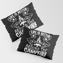 Life Is Better Around The Campfire Pillow Sham
