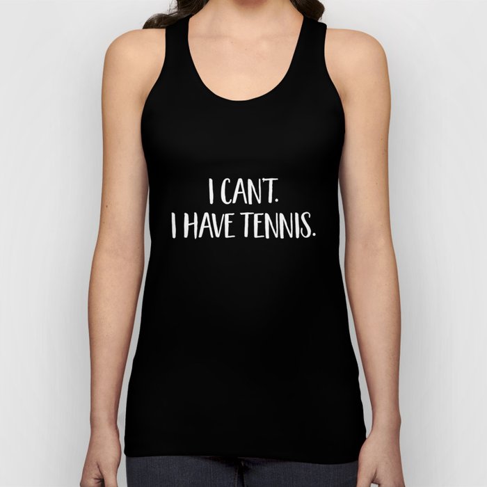I Can't I Have Tennis - Funny Tennis Fan Excuse Tank Top